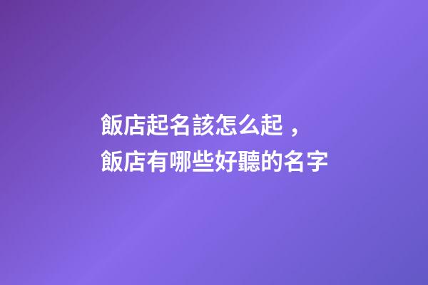 飯店起名該怎么起，飯店有哪些好聽的名字